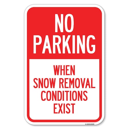 Signmission No Parking When Snow Removal Conditions Exist Heavy-Gauge Alum. Sign, 18" L, 12" H, A-1218-23639 A-1218-23639